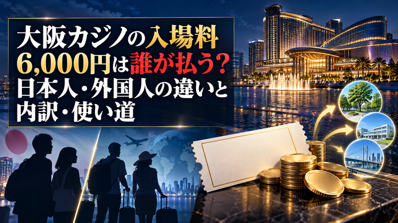 【2026年最新】大阪カジノの入場料6,000円は誰が払う？日本人・外国人の違いと内訳・使い道